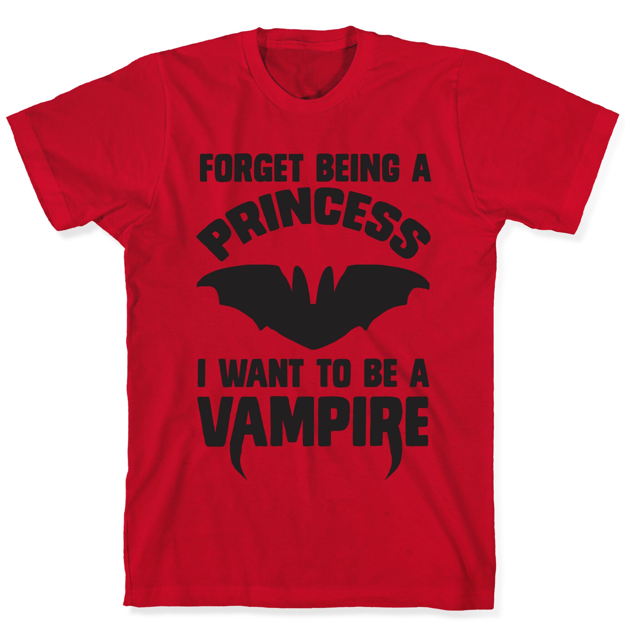 Forget Being A Princess I Want To Be A Vampire T-Shirt